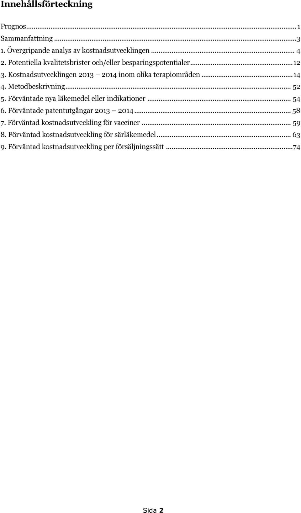 Metodbeskrivning... 52 5. Förväntade nya läkemedel eller indikationer... 54 6. Förväntade patentutgångar 2013 2014... 58 7.