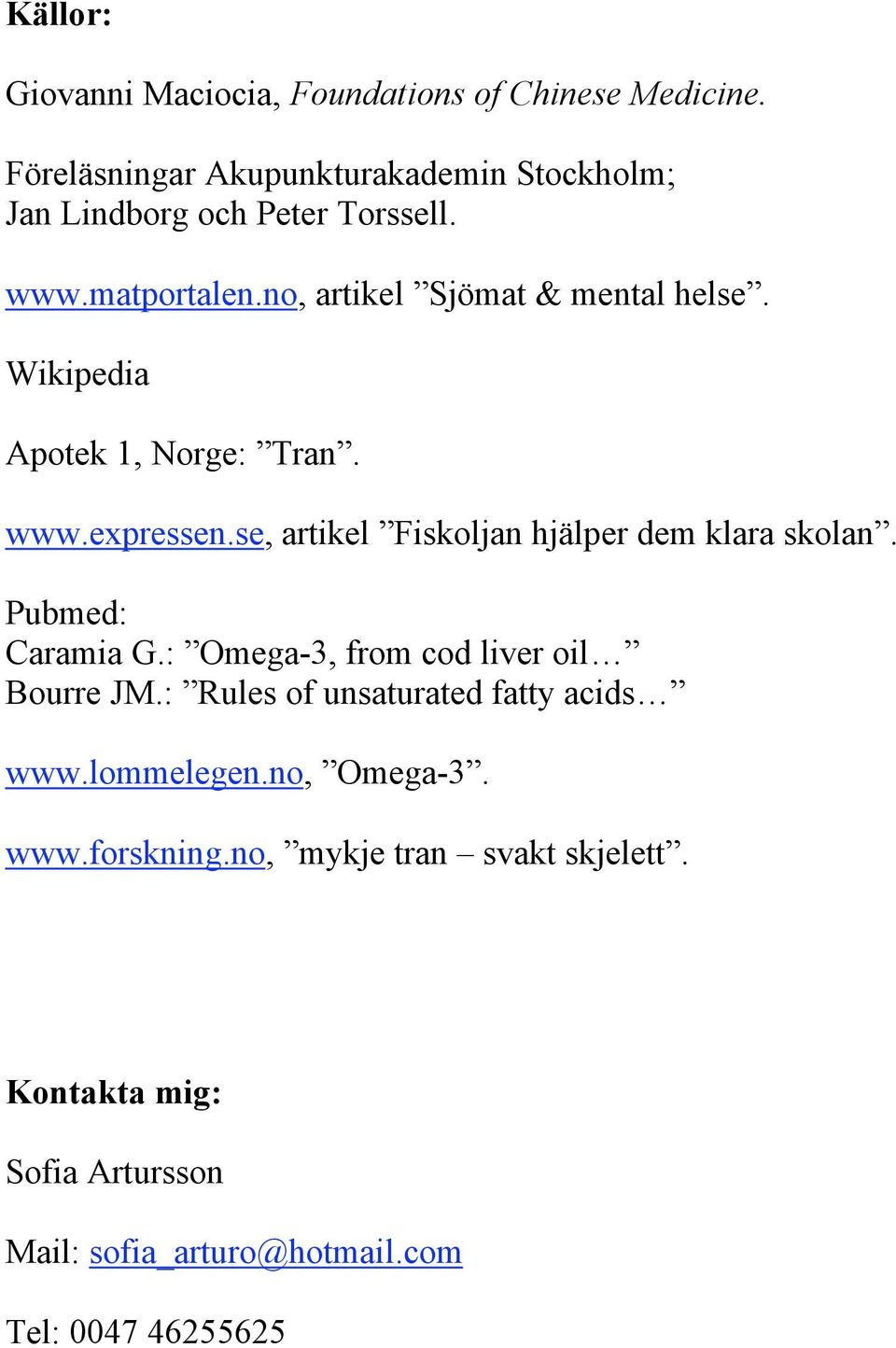 Wikipedia Apotek 1, Norge: Tran. www.expressen.se, artikel Fiskoljan hjälper dem klara skolan. Pubmed: Caramia G.