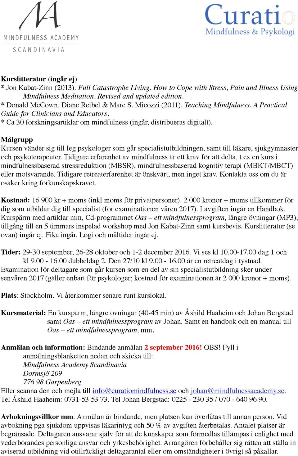 Målgrupp Kursen vänder sig till leg psykologer som går specialistutbildningen, samt till läkare, sjukgymnaster och psykoterapeuter.