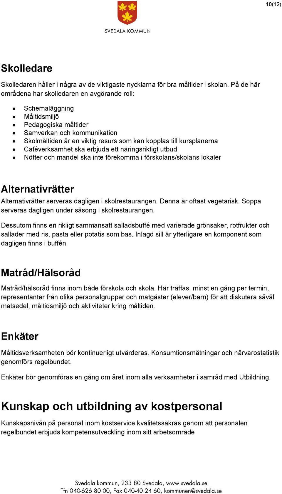 Caféverksamhet ska erbjuda ett näringsriktigt utbud Nötter och mandel ska inte förekomma i förskolans/skolans lokaler Alternativrätter Alternativrätter serveras dagligen i skolrestaurangen.