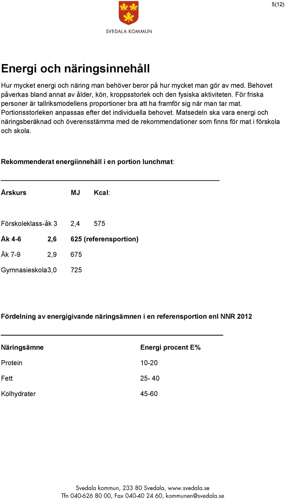 Matsedeln ska vara energi och näringsberäknad och överensstämma med de rekommendationer som finns för mat i förskola och skola.
