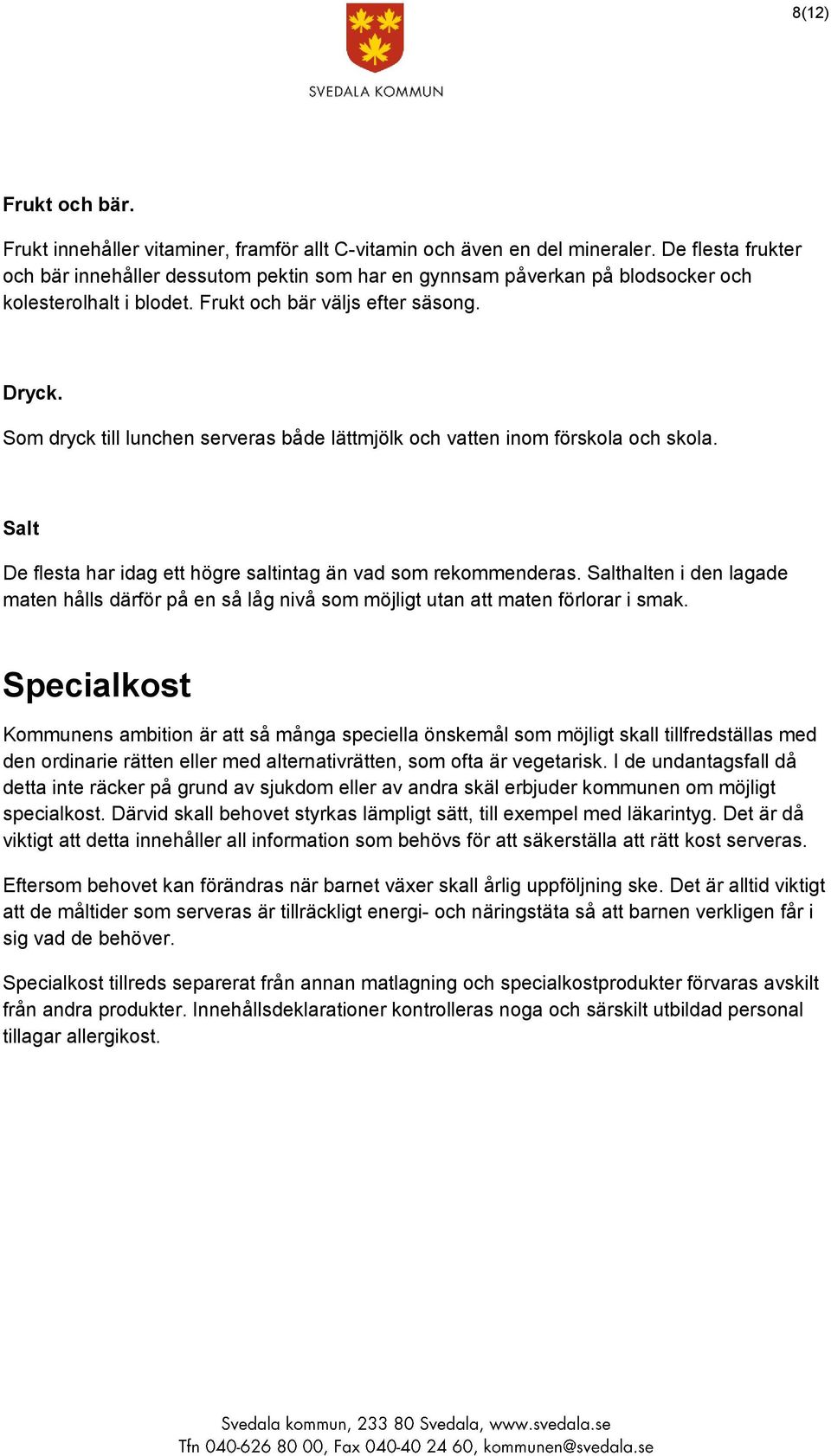 Som dryck till lunchen serveras både lättmjölk och vatten inom förskola och skola. Salt De flesta har idag ett högre saltintag än vad som rekommenderas.