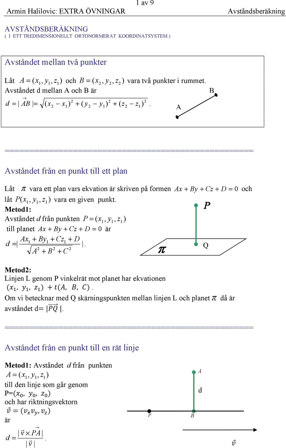 ekvation ä skiven på fomen Ax + By + Cz + D = 0 och låt P ( x1, vaa en given punkt Meto1: Avstånet fån punkten P = ( x1, till planet Ax + By + Cz + D = 0 ä Ax1 + By1 + D = Q A + B + C Meto: Linjen L