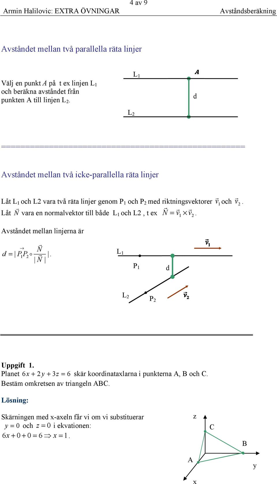 iktningsvektoe v 1 och v Låt N vaa en nomalvekto till båe L 1 och L, t ex N = v 1 v Avstånet mellan linjena ä N = P1 P o N L 1 P 1 L P Uppgift 1 Planet 6 x + y + 3z = 6