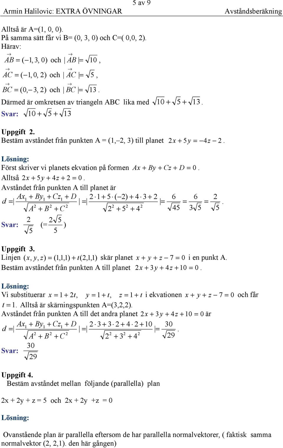 By + Cz + D = 0 Alltså x + 5y + 4z + = 0 Avstånet fån punkten A till planet ä Ax1 + By1 + D 1 + 5 ( ) + 4 3 + 6 6 = = = = = A + B + C + 5 + 4 45 3 5 5 5 Sva: (= ) 5 5 Uppgift 3 Linjen ( x, y, =