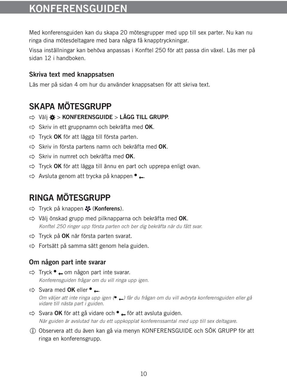 Skriva text med knappsatsen Läs mer på sidan 4 om hur du använder knappsatsen för att skriva text. SKAPA MÖTESGRUPP Välj > KONFERENSGUIDE > LÄGG TILL GRUPP. Skriv in ett gruppnamn och bekräfta med OK.