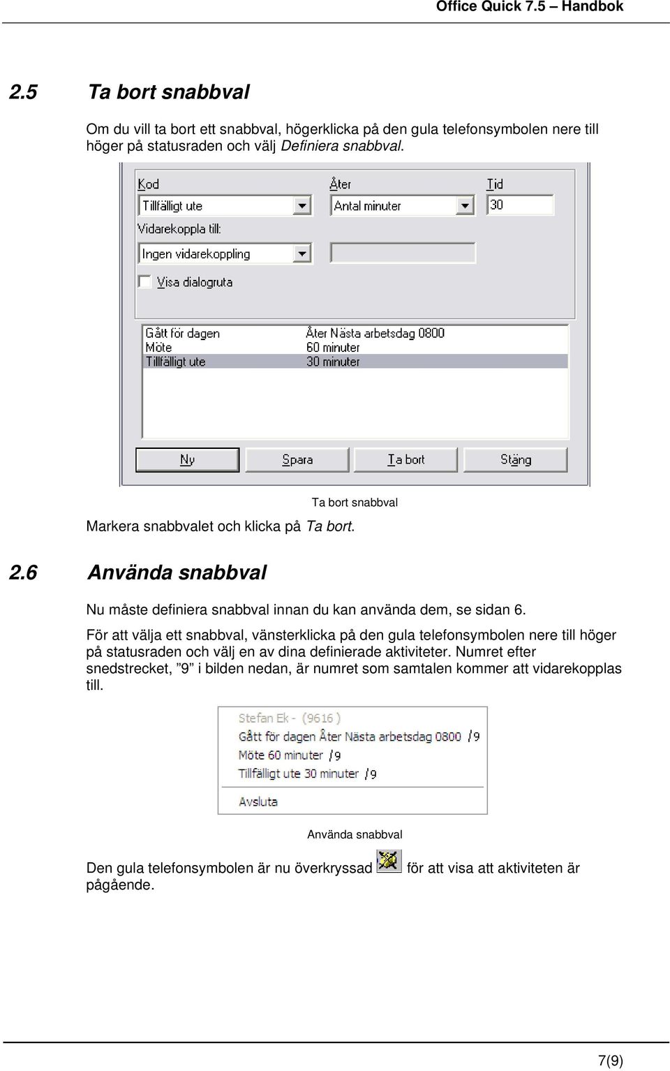 För att välja ett snabbval, vänsterklicka på den gula telefonsymbolen nere till höger på statusraden och välj en av dina definierade aktiviteter.