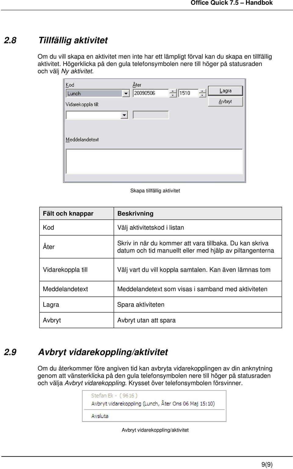 Du kan skriva datum och tid manuellt eller med hjälp av piltangenterna Vidarekoppla till Välj vart du vill koppla samtalen.