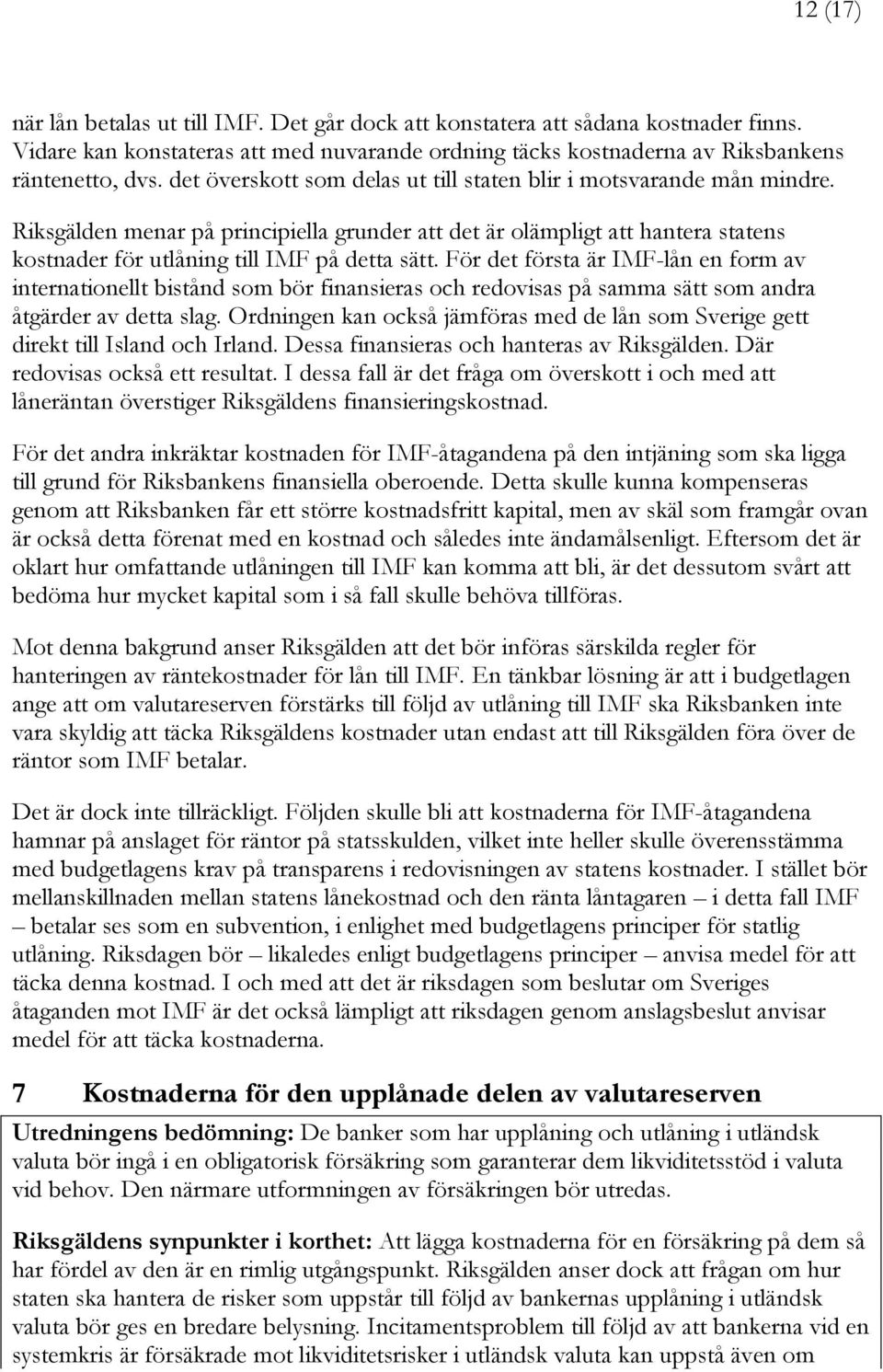 För det första är IMF-lån en form av internationellt bistånd som bör finansieras och redovisas på samma sätt som andra åtgärder av detta slag.