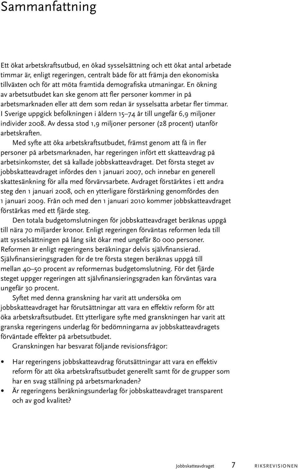 I Sverige uppgick befolkningen i åldern 15 74 år till ungefär 6,9 miljoner individer 2008. Av dessa stod 1,9 miljoner personer (28 procent) utanför arbetskraften.