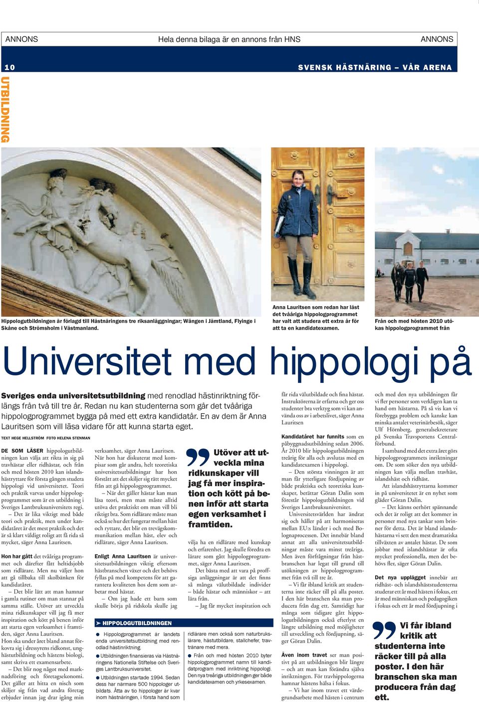 Från och med hösten 2010 utökas hippologprogrammet från Universitet med hippologi på Sveriges enda universitetsutbildning med renodlad hästinriktning förlängs från två till tre år.