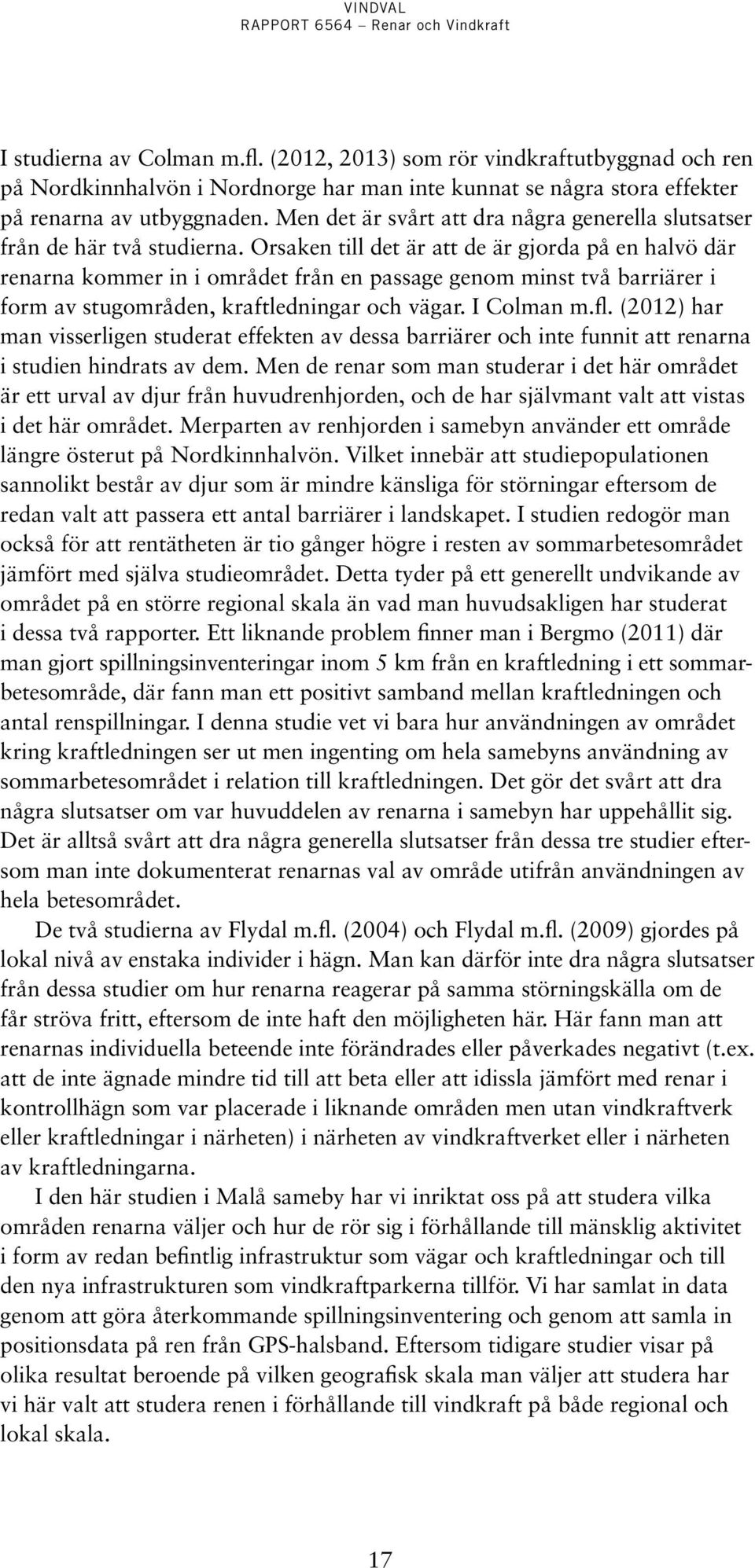 Orsaken till det är att de är gjorda på en halvö där renarna kommer in i området från en passage genom minst två barriärer i form av stugområden, kraftledningar och vägar. I Colman m.fl.