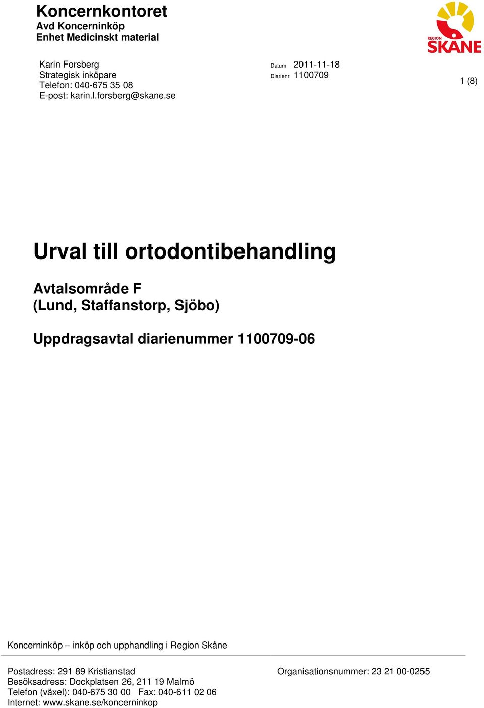 diarienummer 1100709-06 Koncerninköp inköp och upphandling i Region Skåne Postadress: 291 89 Kristianstad Besöksadress: Dockplatsen 26,