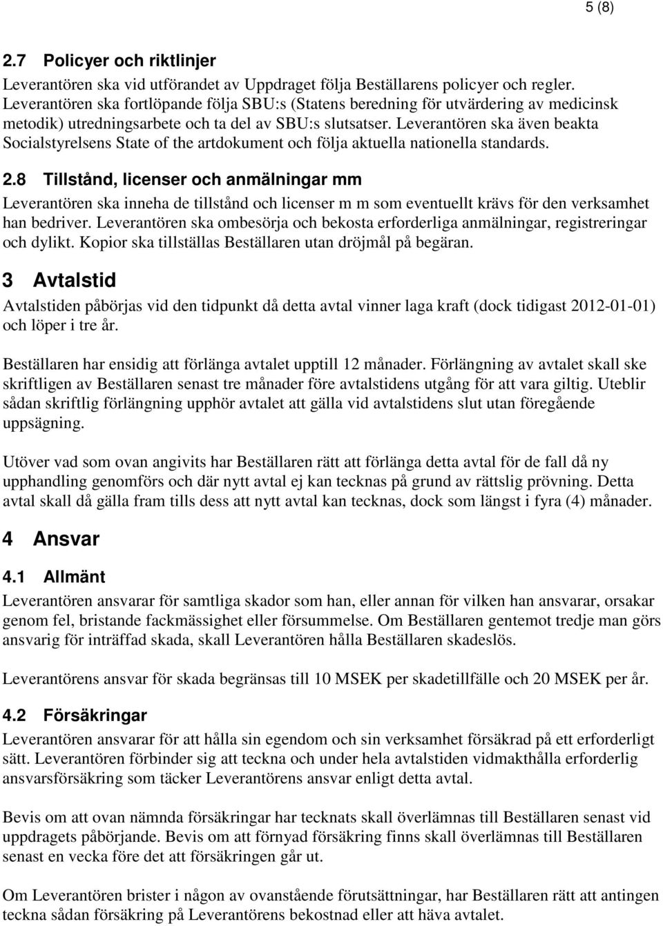 Leverantören ska även beakta Socialstyrelsens State of the artdokument och följa aktuella nationella standards. 2.