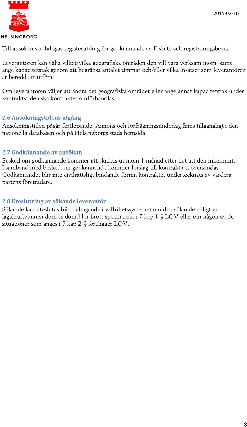 utföra. Om leverantören väljer att ändra det geografiska området eller ange annat kapacitetstak under kontraktstiden ska kontraktet omförhandlas. 2.