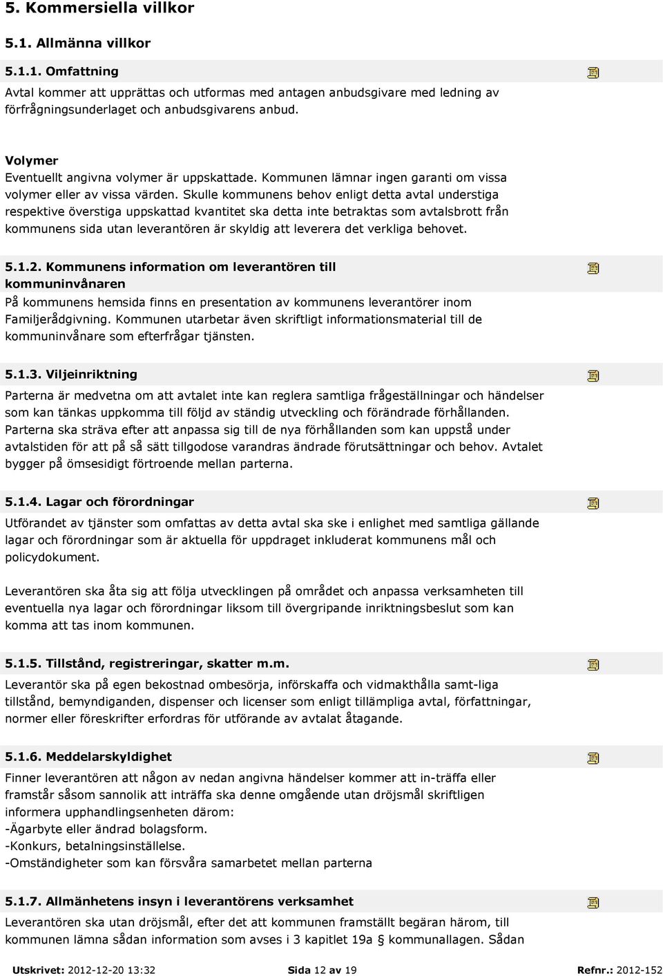 Skulle kommunens behov enligt detta avtal understiga respektive överstiga uppskattad kvantitet ska detta inte betraktas som avtalsbrott från kommunens sida utan leverantören är skyldig att leverera