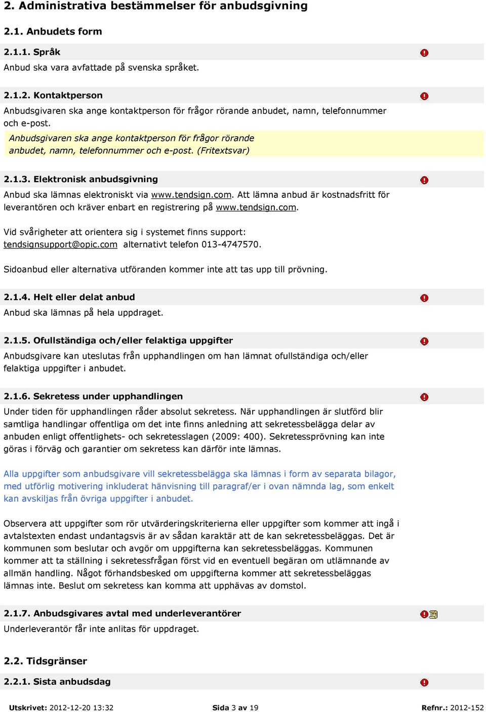 Att lämna anbud är kostnadsfritt för leverantören och kräver enbart en registrering på www.tendsign.com. Vid svårigheter att orientera sig i systemet finns support: tendsignsupport@opic.