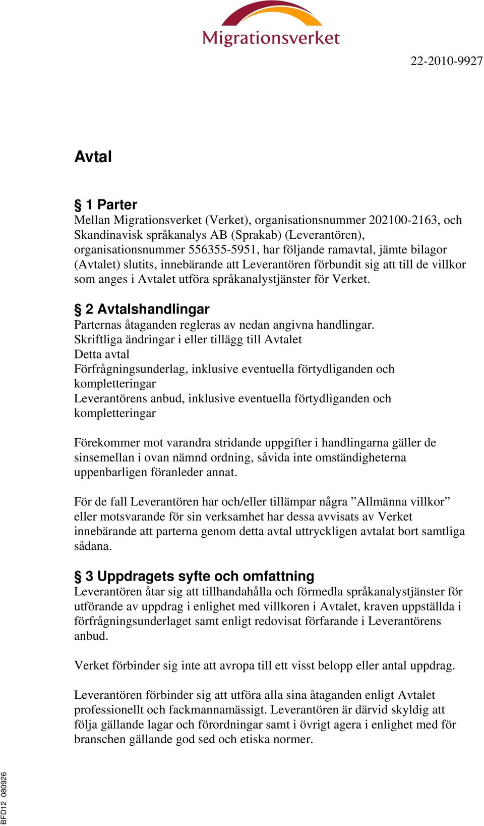 2 Avtalshandlingar Parternas åtaganden regleras av nedan angivna handlingar.