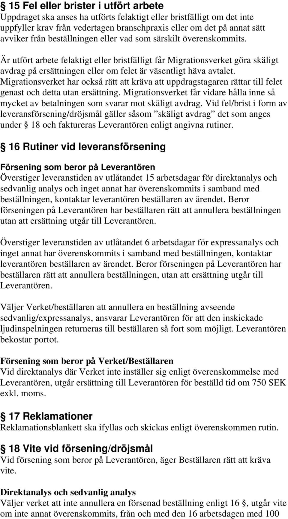 Migrationsverket har också rätt att kräva att uppdragstagaren rättar till felet genast och detta utan ersättning.