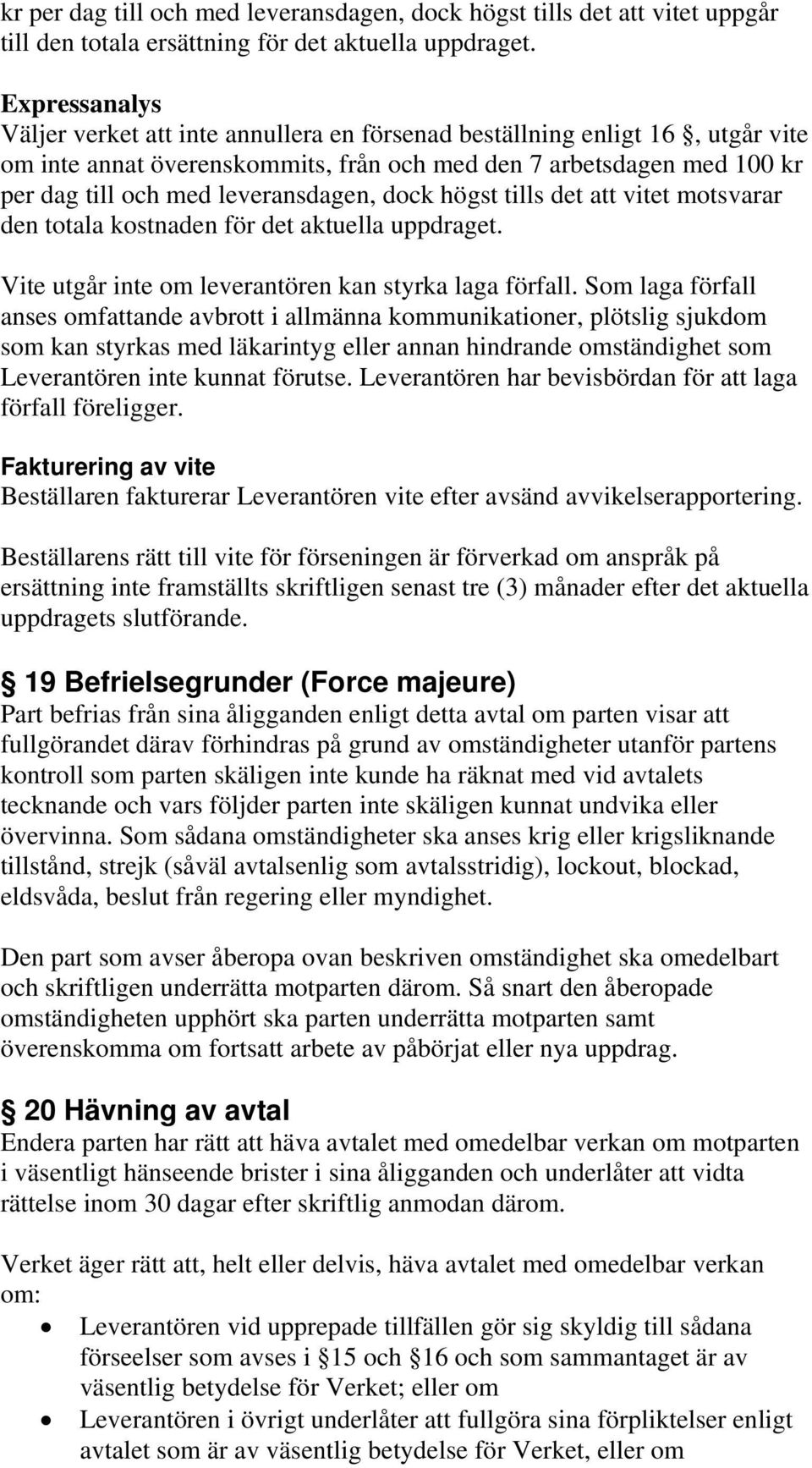 leveransdagen, dock högst tills det att vitet motsvarar den totala kostnaden för det aktuella uppdraget. Vite utgår inte om leverantören kan styrka laga förfall.