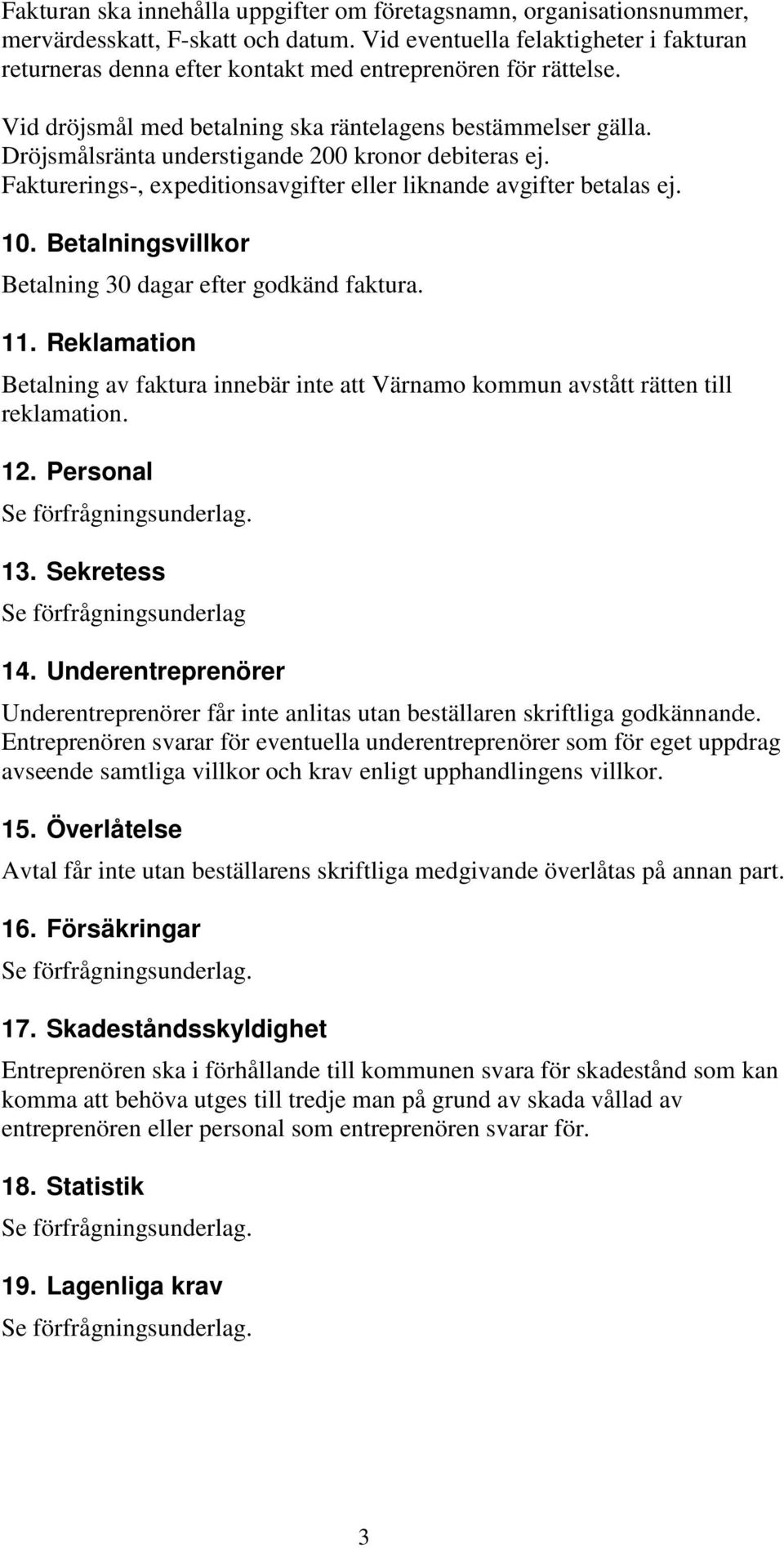 Dröjsmålsränta understigande 200 kronor debiteras ej. Fakturerings-, expeditionsavgifter eller liknande avgifter betalas ej. 10. Betalningsvillkor Betalning 30 dagar efter godkänd faktura. 11.