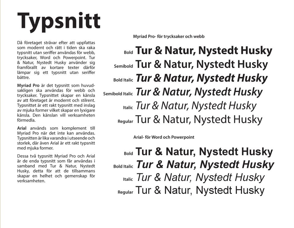 Myriad Pro är det typsnitt som huvudsakligen ska användas för webb och trycksaker. Typsnittet skapar en känsla av att företaget är modernt och stilrent.
