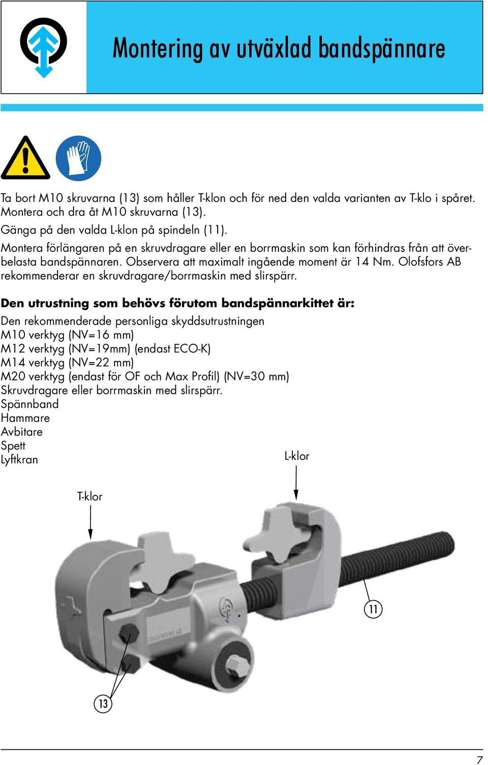 Observera att maximalt ingående moment är 14 Nm. Olofsfors AB rekommenderar en skruvdragare/borrmaskin med slirspärr.