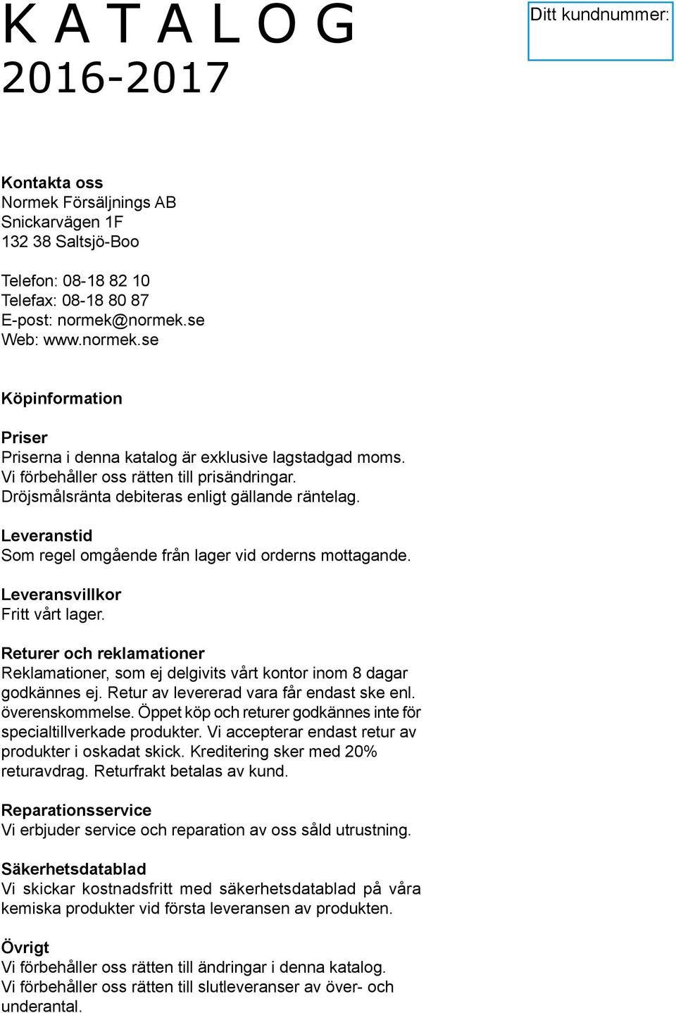 Dröjsmålsränta debiteras enligt gällande räntelag. Leveranstid Som regel omgående från lager vid orderns mottagande. Leveransvillkor Fritt vårt lager.