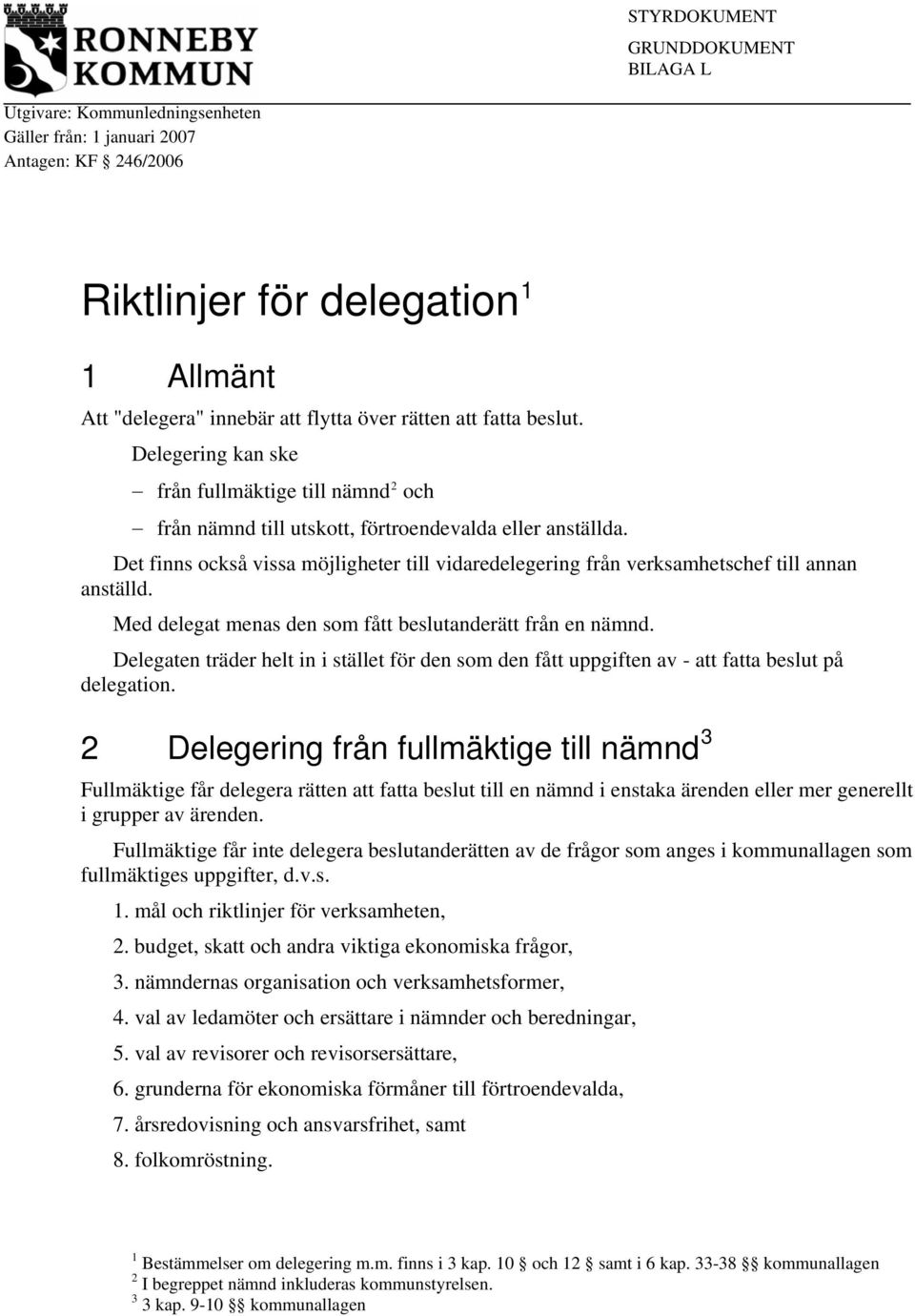 Det finns också vissa möjligheter till vidaredelegering från verksamhetschef till annan anställd. Med delegat menas den som fått beslutanderätt från en nämnd.