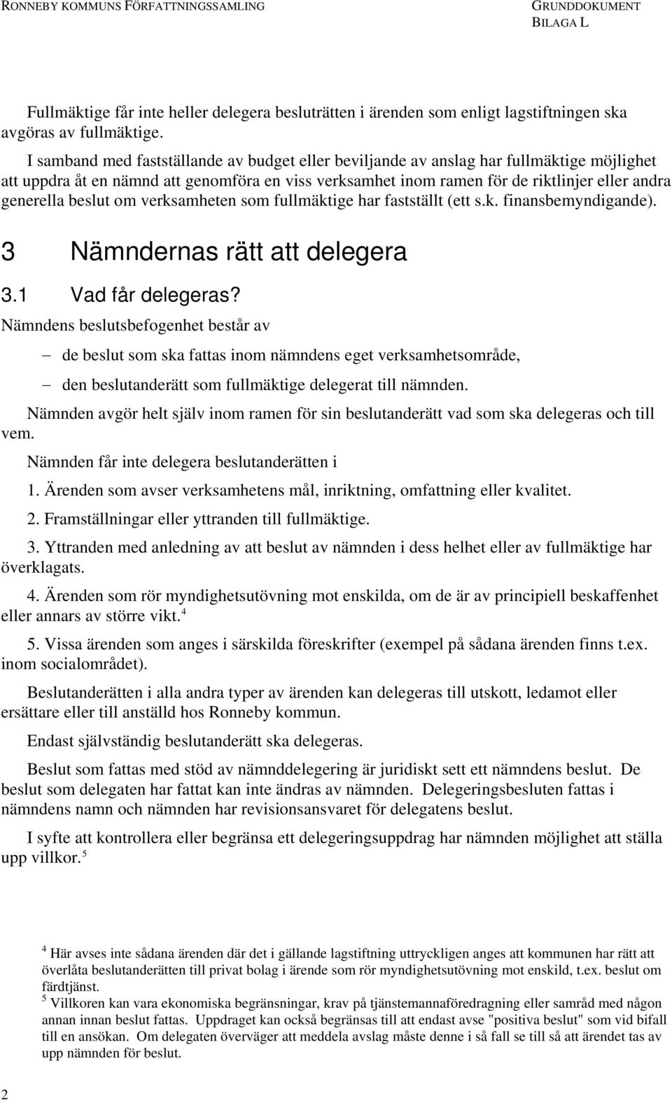 beslut om verksamheten som fullmäktige har fastställt (ett s.k. finansbemyndigande). 3 Nämndernas rätt att delegera 3.1 Vad får delegeras?