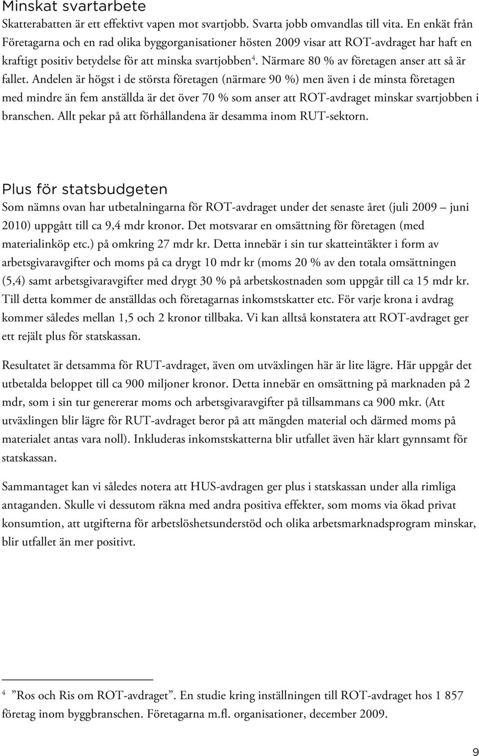 Närmare 80 % av företagen anser att så är fallet.
