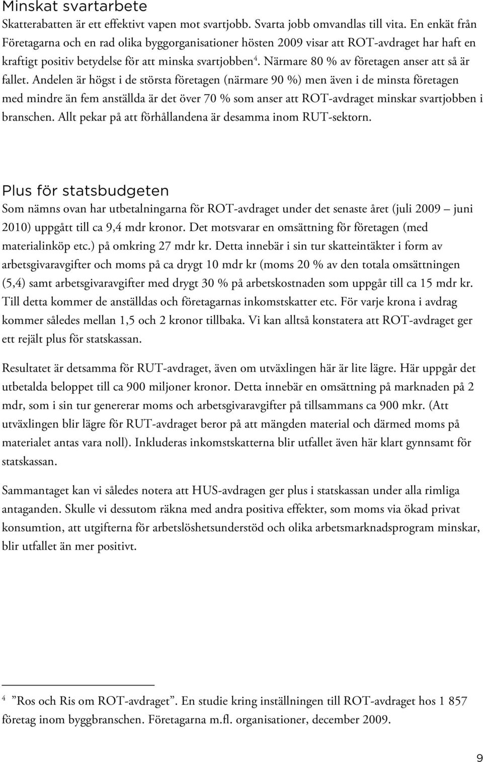 Närmare 80 % av företagen anser att så är fallet.