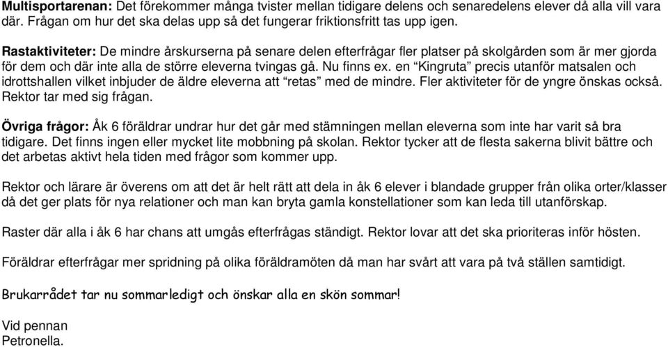 en Kingruta precis utanför matsalen och idrottshallen vilket inbjuder de äldre eleverna att retas med de mindre. Fler aktiviteter för de yngre önskas också. Rektor tar med sig frågan.