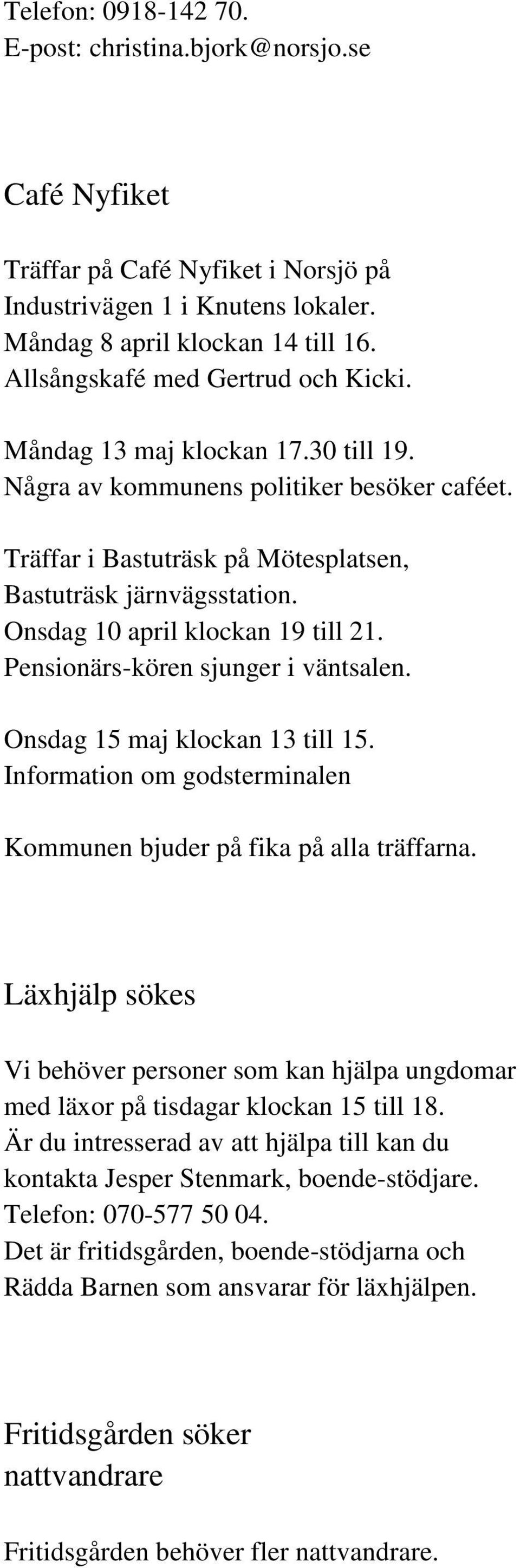 Onsdag 10 april klockan 19 till 21. Pensionärs-kören sjunger i väntsalen. Onsdag 15 maj klockan 13 till 15. Information om godsterminalen Kommunen bjuder på fika på alla träffarna.