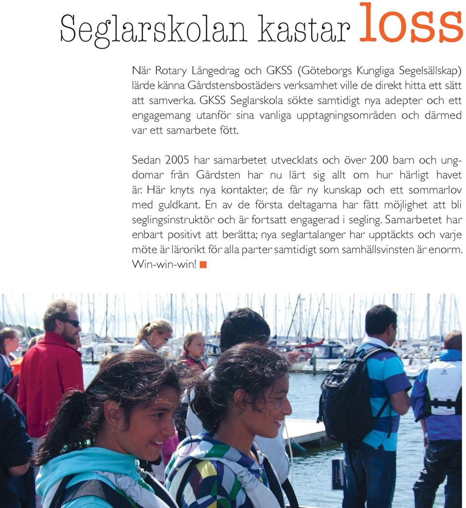 Sedan 2005 har samarbetet utvecklats och över 200 barn och ungdomar från Gårdsten har nu lärt sig allt om hur härligt havet är.