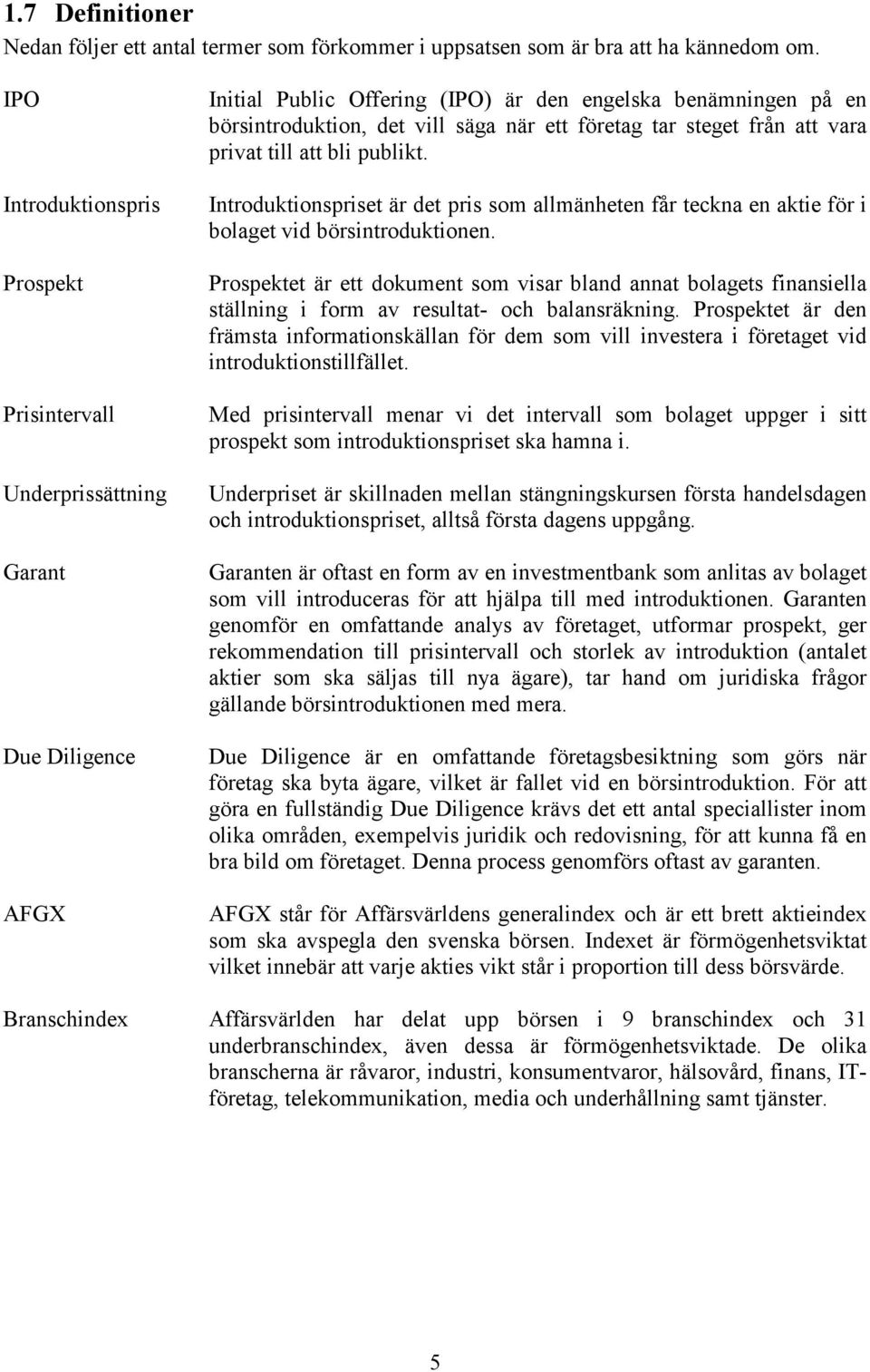 företag tar steget från att vara privat till att bli publikt. Introduktionspriset är det pris som allmänheten får teckna en aktie för i bolaget vid börsintroduktionen.