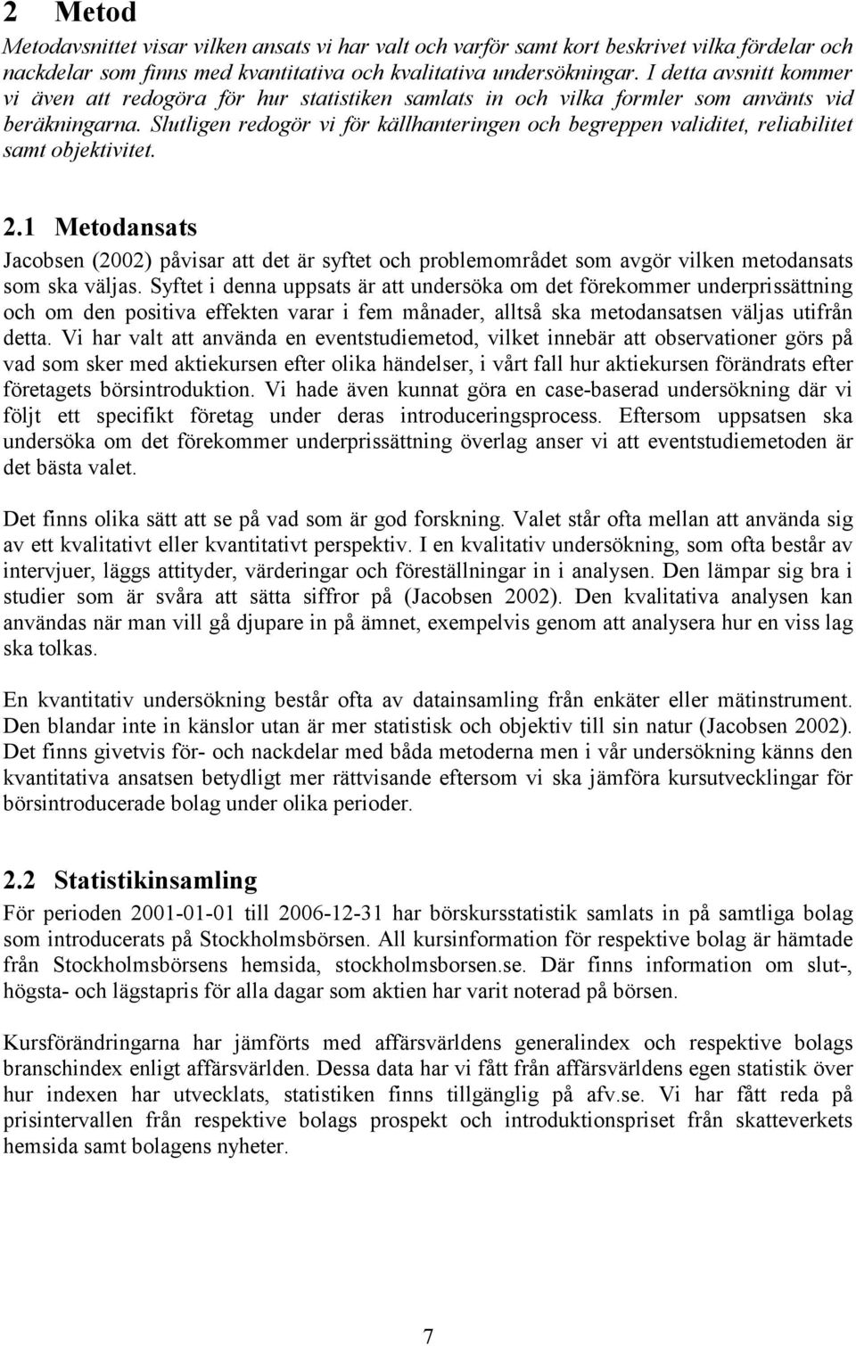 Slutligen redogör vi för källhanteringen och begreppen validitet, reliabilitet samt objektivitet. 2.