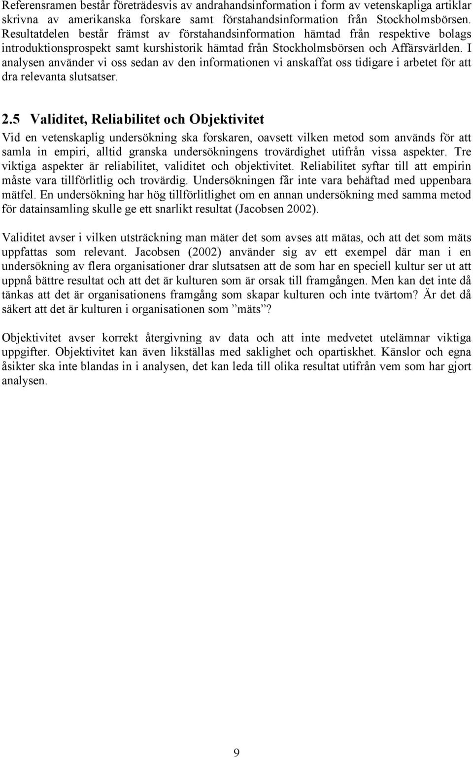 I analysen använder vi oss sedan av den informationen vi anskaffat oss tidigare i arbetet för att dra relevanta slutsatser. 2.