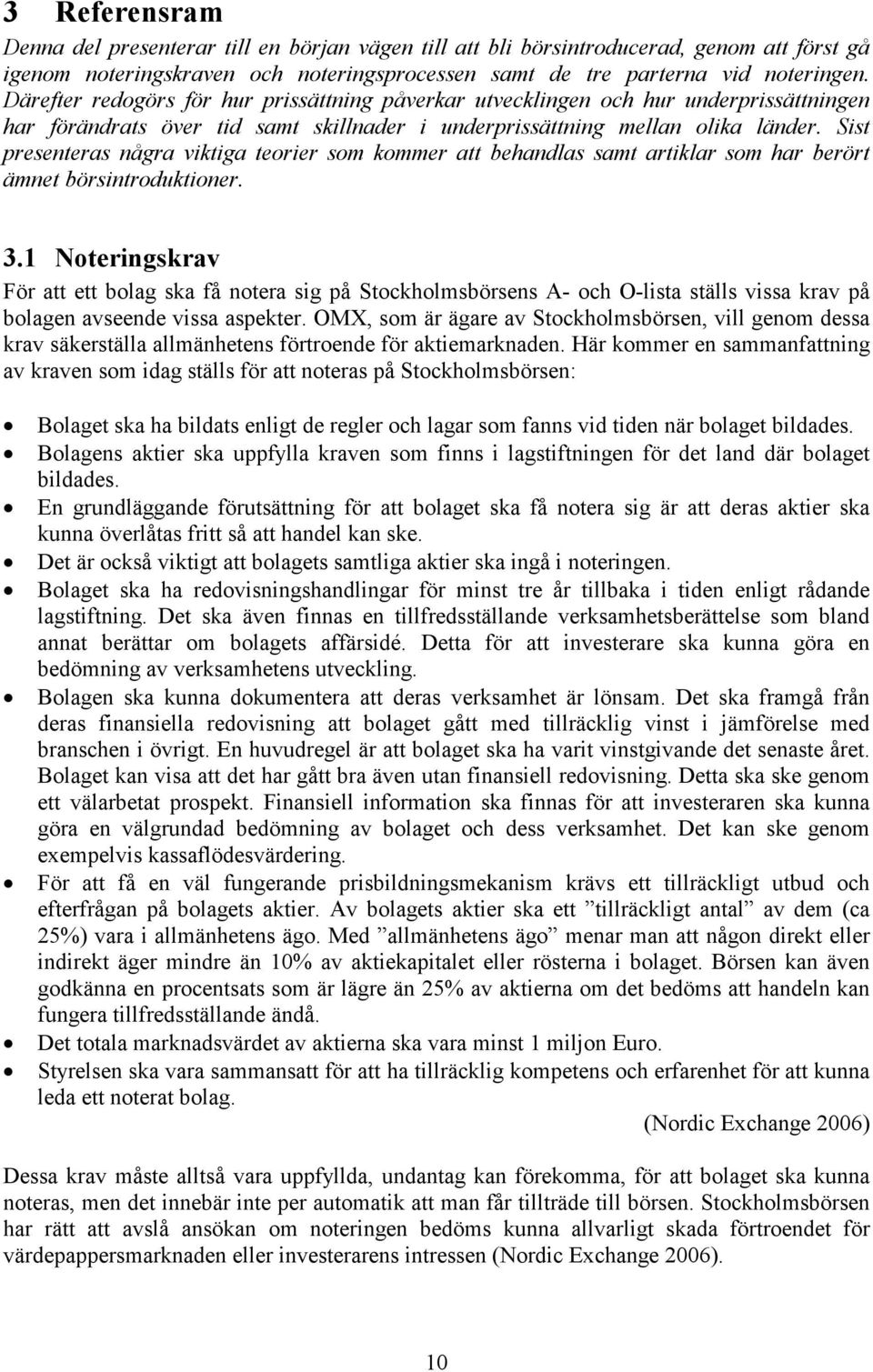 Sist presenteras några viktiga teorier som kommer att behandlas samt artiklar som har berört ämnet börsintroduktioner. 3.