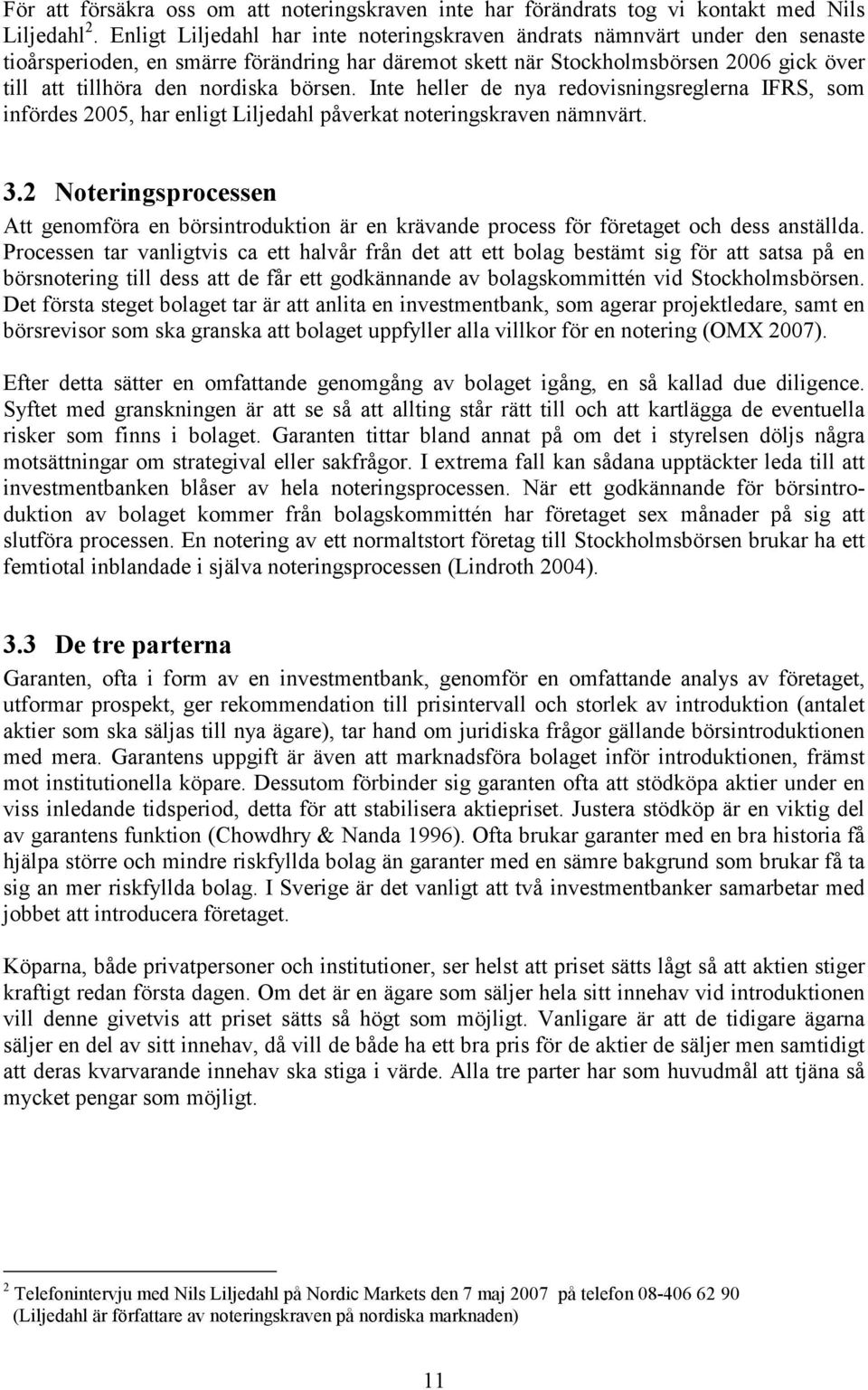 börsen. Inte heller de nya redovisningsreglerna IFRS, som infördes 2005, har enligt Liljedahl påverkat noteringskraven nämnvärt. 3.