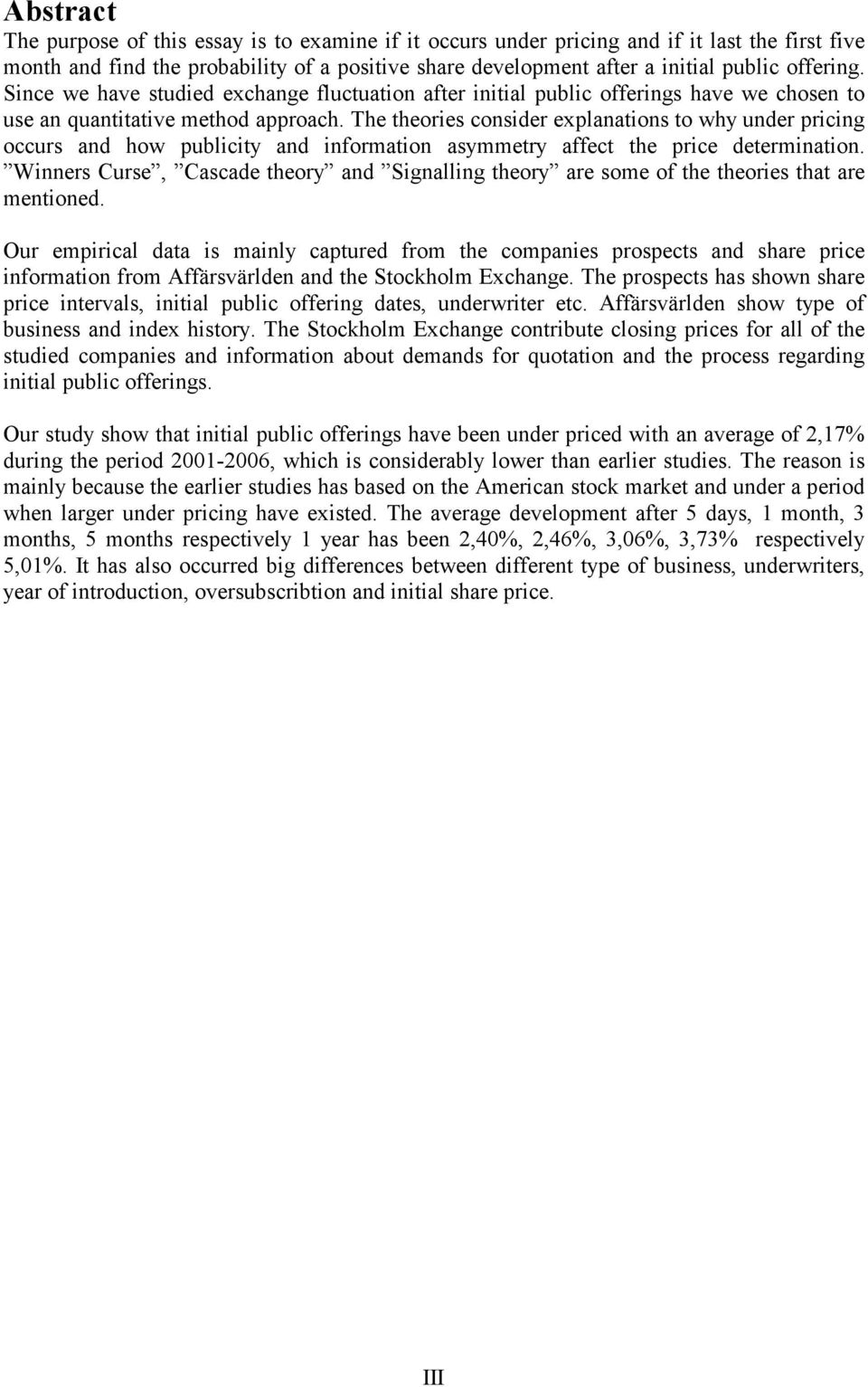 The theories consider explanations to why under pricing occurs and how publicity and information asymmetry affect the price determination.