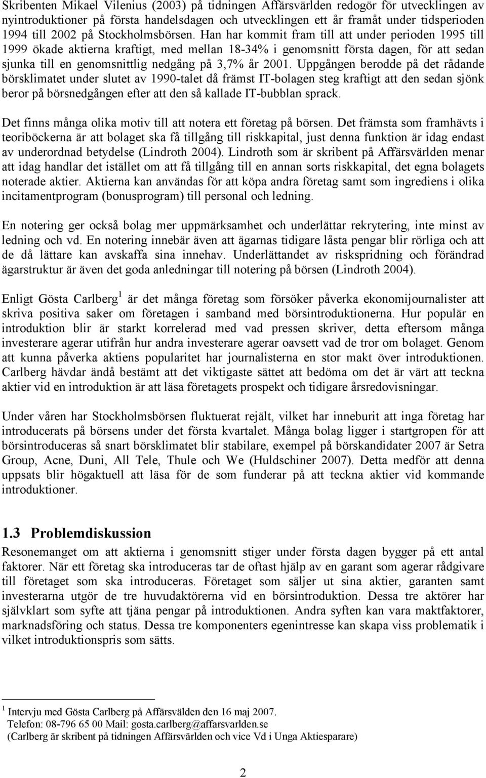 Han har kommit fram till att under perioden 1995 till 1999 ökade aktierna kraftigt, med mellan 18-34% i genomsnitt första dagen, för att sedan sjunka till en genomsnittlig nedgång på 3,7% år 2001.