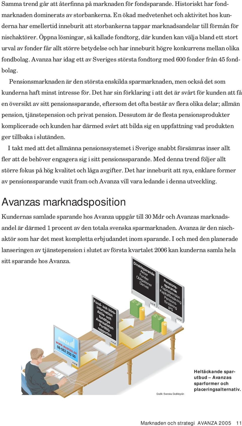 Öppna lösningar, så kallade fondtorg, där kunden kan välja bland ett stort urval av fonder får allt större betydelse och har inneburit högre konkurrens mellan olika fondbolag.