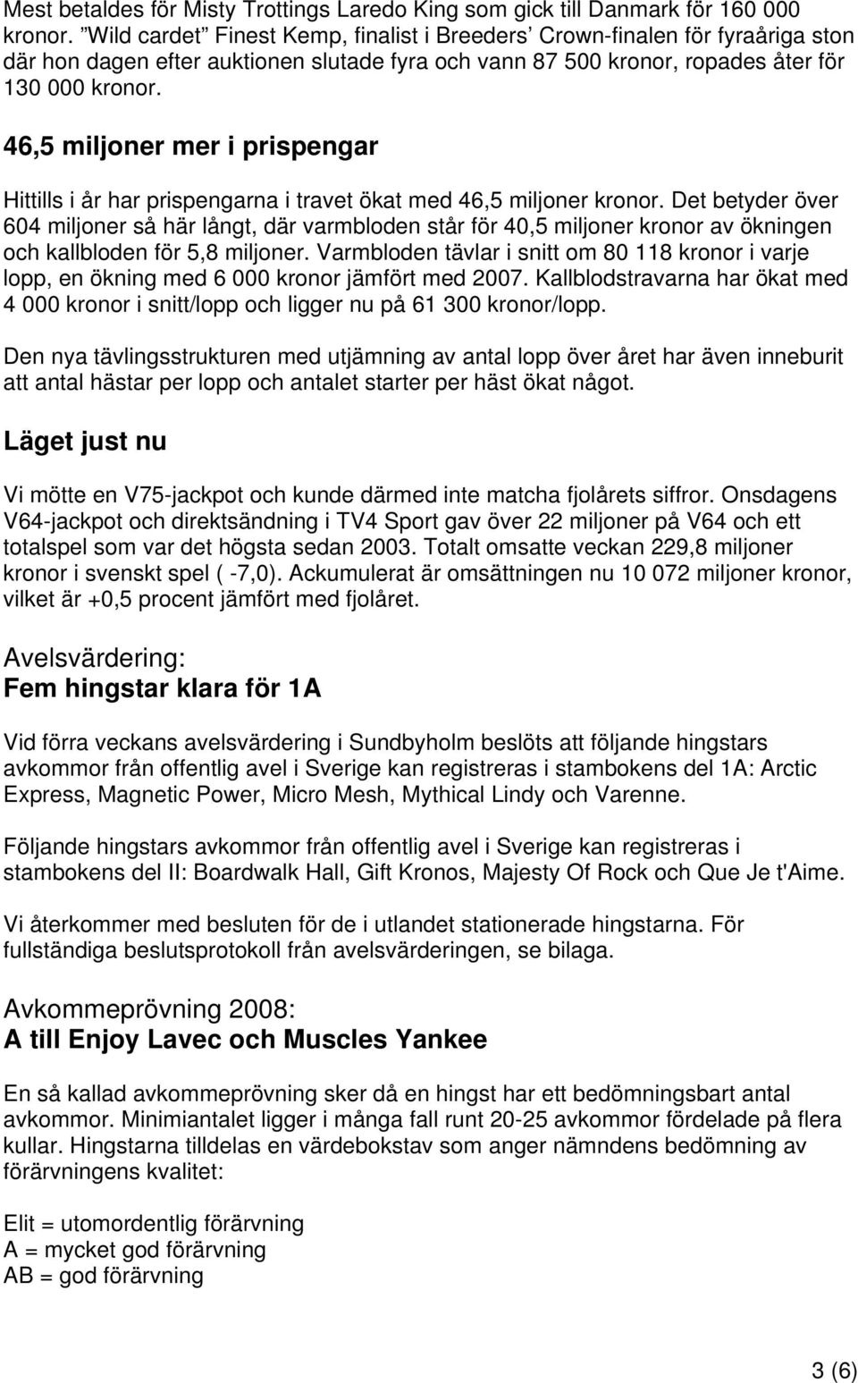 46,5 miljoner mer i prispengar Hittills i år har prispengarna i travet ökat med 46,5 miljoner kronor.