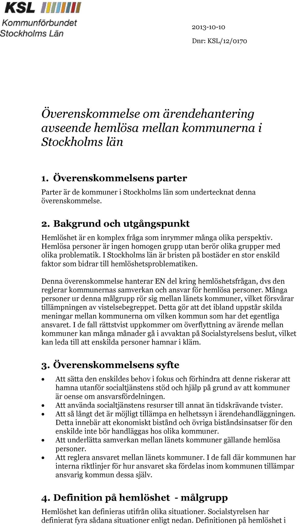 Hemlösa personer är ingen homogen grupp utan berör olika grupper med olika problematik. I Stockholms län är bristen på bostäder en stor enskild faktor som bidrar till hemlöshetsproblematiken.