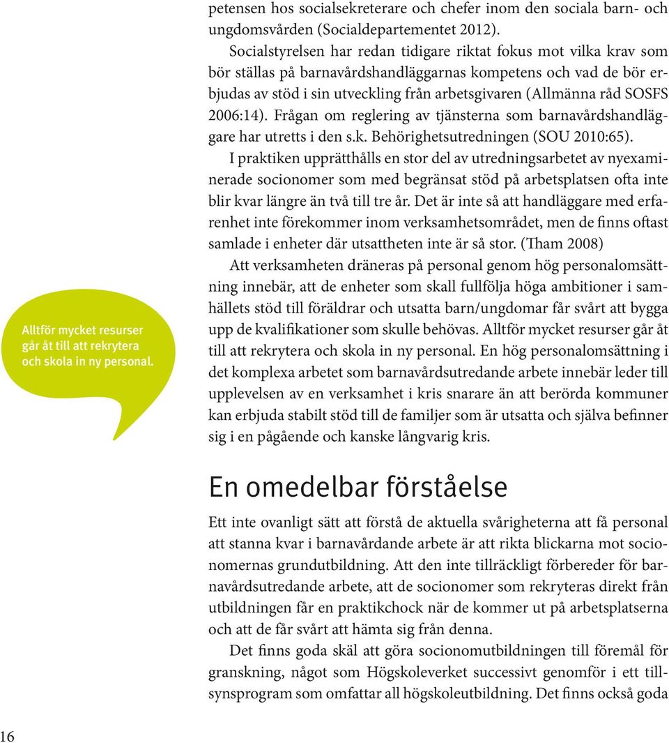 SOSFS 2006:14). Frågan om reglering av tjänsterna som barnavårdshandläggare har utretts i den s.k. Behörighetsutredningen (SOU 2010:65).