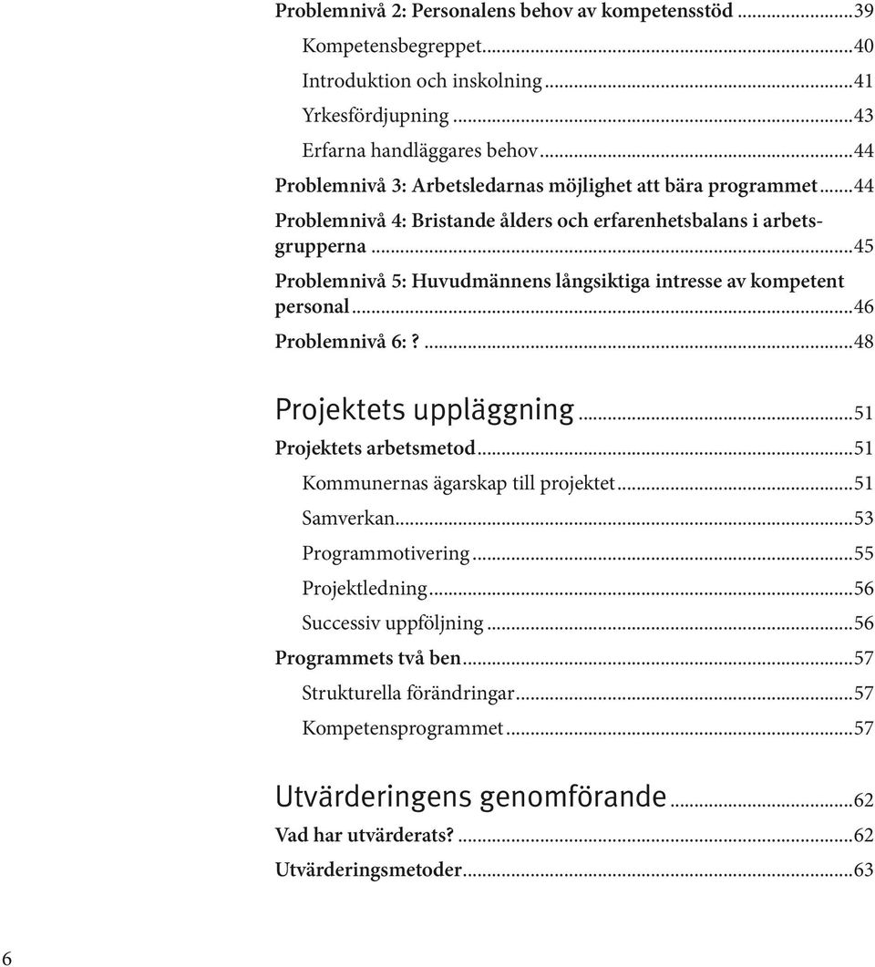 ..45 Problemnivå 5: Huvudmännens långsiktiga intresse av kompetent personal...46 Problemnivå 6:?...48 Projektets uppläggning...51 Projektets arbetsmetod.