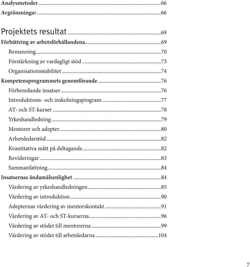 ..80 Arbetsledarstöd...82 Kvantitativa mått på deltagande...82 Revideringar...83 Sammanfattning...84 Insatsernas ändamålsenlighet...84 Värdering av yrkeshandledningen.