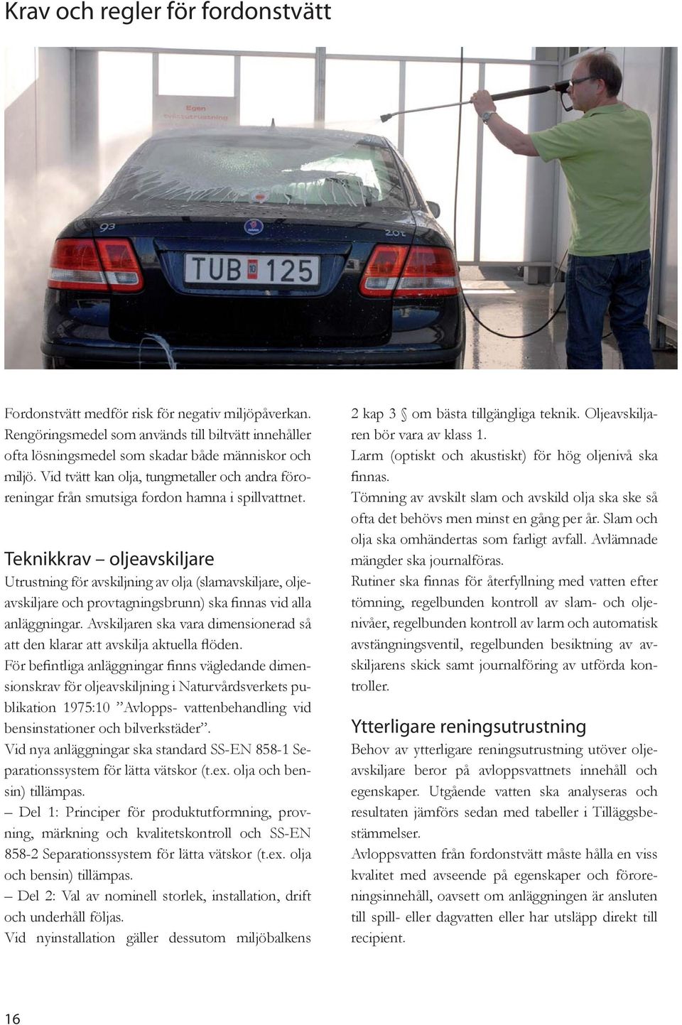 Teknikkrav oljeavskiljare Utrustning för avskiljning av olja (slamavskiljare, oljeavskiljare och provtagningsbrunn) ska finnas vid alla anläggningar.