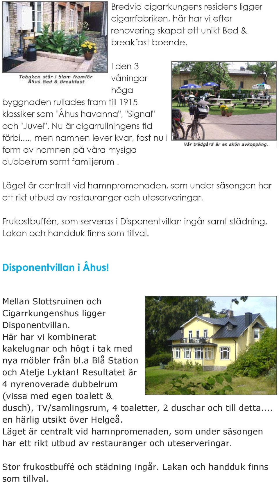 .., men namnen lever kvar, fast nu i form av namnen på våra mysiga dubbelrum samt familjerum.